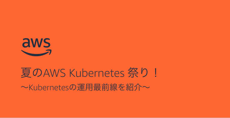夏のAWS Kubernetes 祭り！〜Kubernetesの運用最前線を紹介〜 サムネイル画像