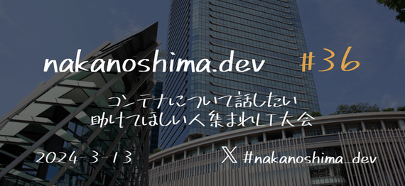 nakanoshima.dev #36 コンテナについて話したい、助けてほしい人集まれLT大会 サムネイル画像